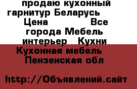 продаю кухонный гарнитур Беларусь 1000 › Цена ­ 12 800 - Все города Мебель, интерьер » Кухни. Кухонная мебель   . Пензенская обл.